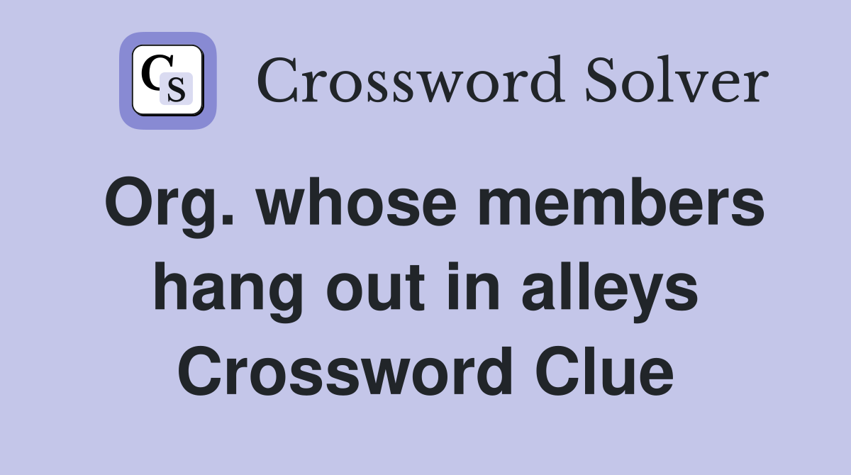 Org whose members hang out in alleys Crossword Clue Answers